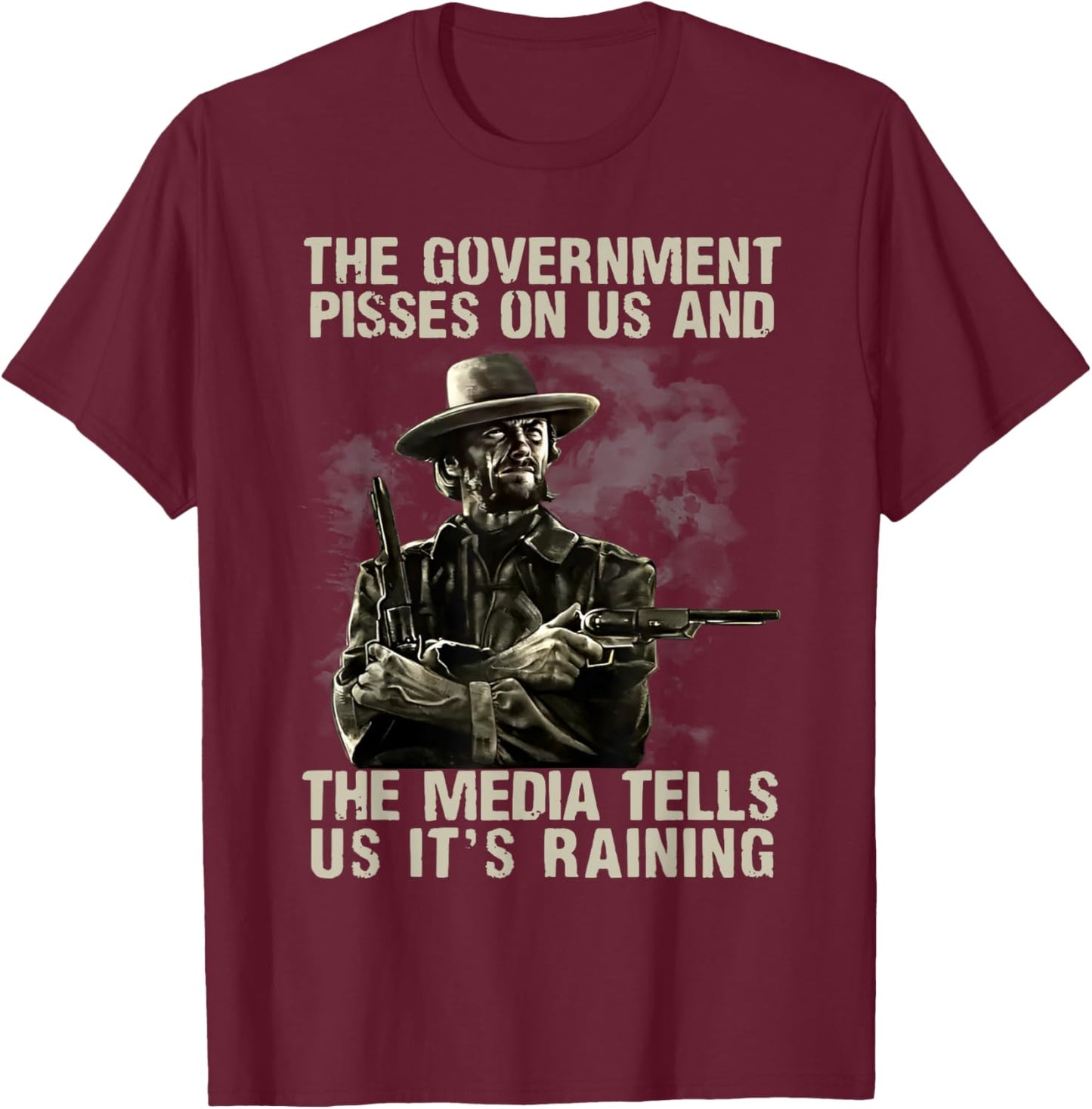 Government Pisses On Us And The Media Tell Us It's Raining T-Shirt - T-Shirt | Maroon