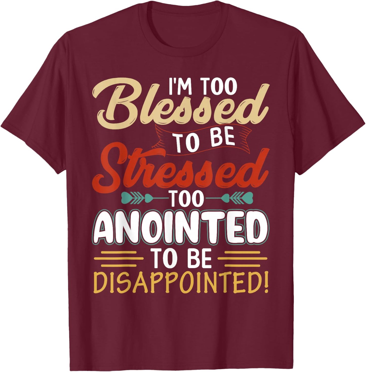 I'm Too Blessed to be stressed & Too Anointed T-Shirt - T-Shirt | Maroon