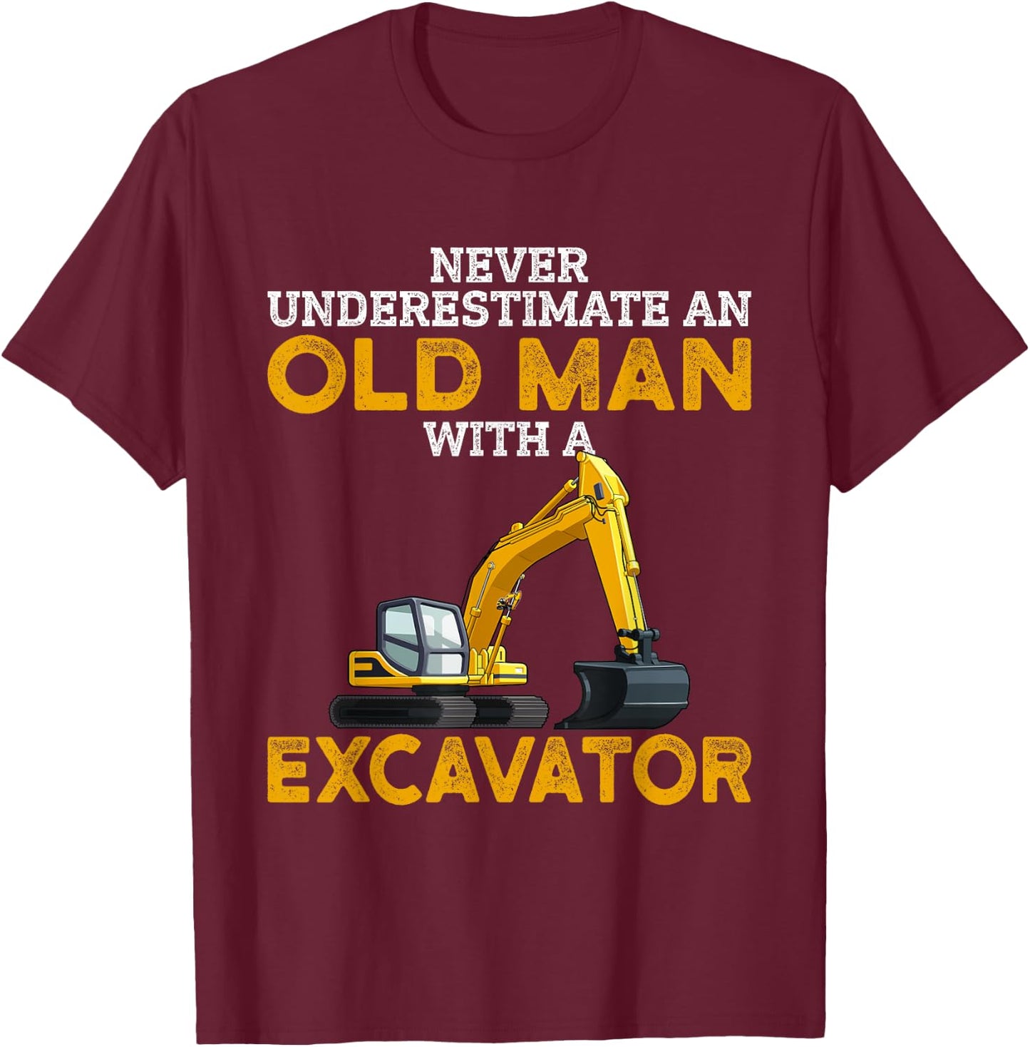 Never Underestimate an Old Man with an Excavator funny Gift T-Shirt - T-Shirt | Maroon