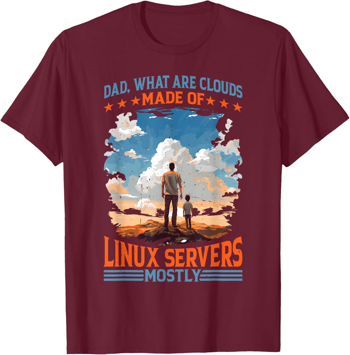 Dad, What Are Clouds Made Of, Linux Servers Mostly T-Shirt - T-Shirt | Maroon