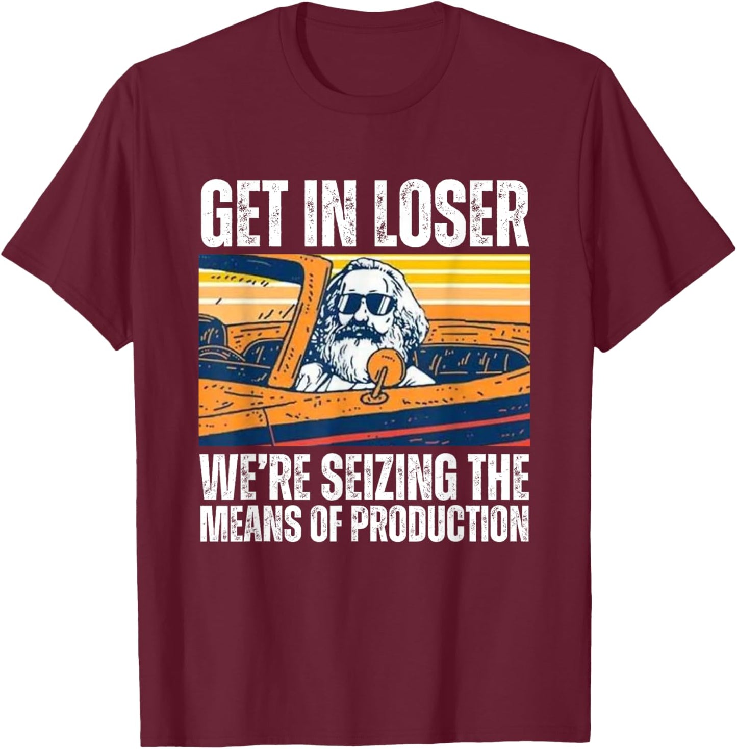 Vintage Get In Loser We’re Seizing The Means Of Production T-Shirt - T-Shirt | Maroon