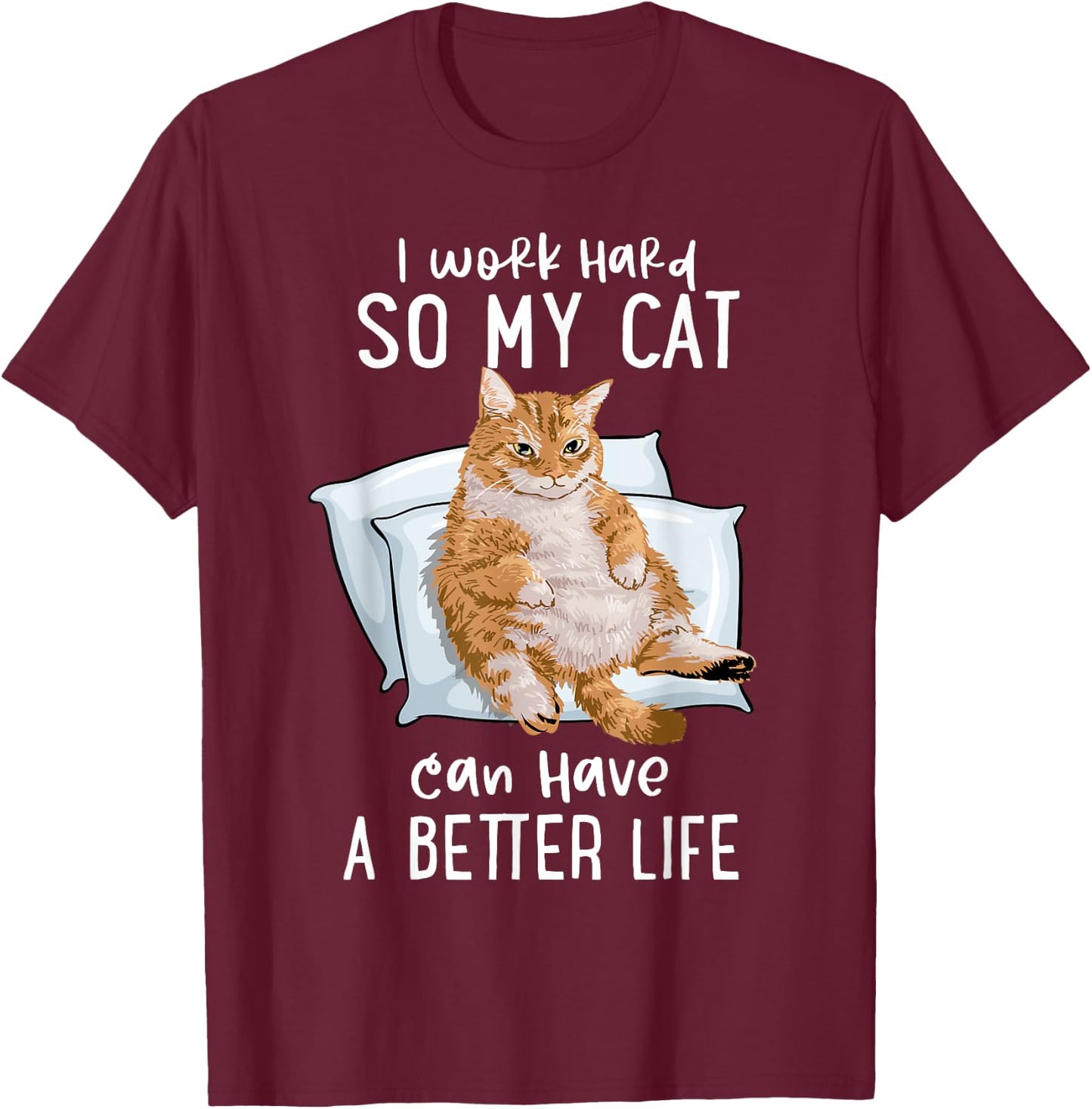 I Work Hard So My Cat Can Have A Better Life Cat Lover Gift T-Shirt - T-Shirt | Maroon