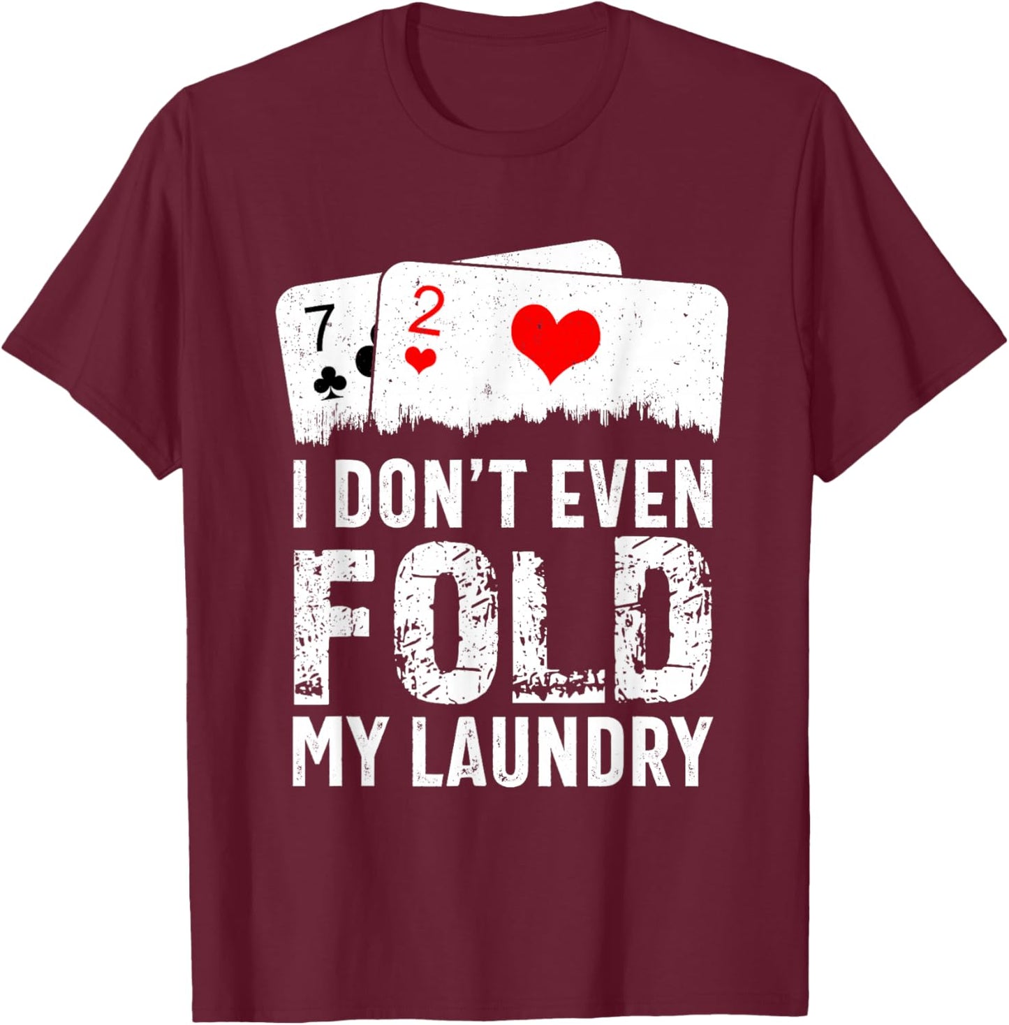 I Don't Even Fold My Laundry Funny Cards Poker Players T-Shirt - T-Shirt | Maroon