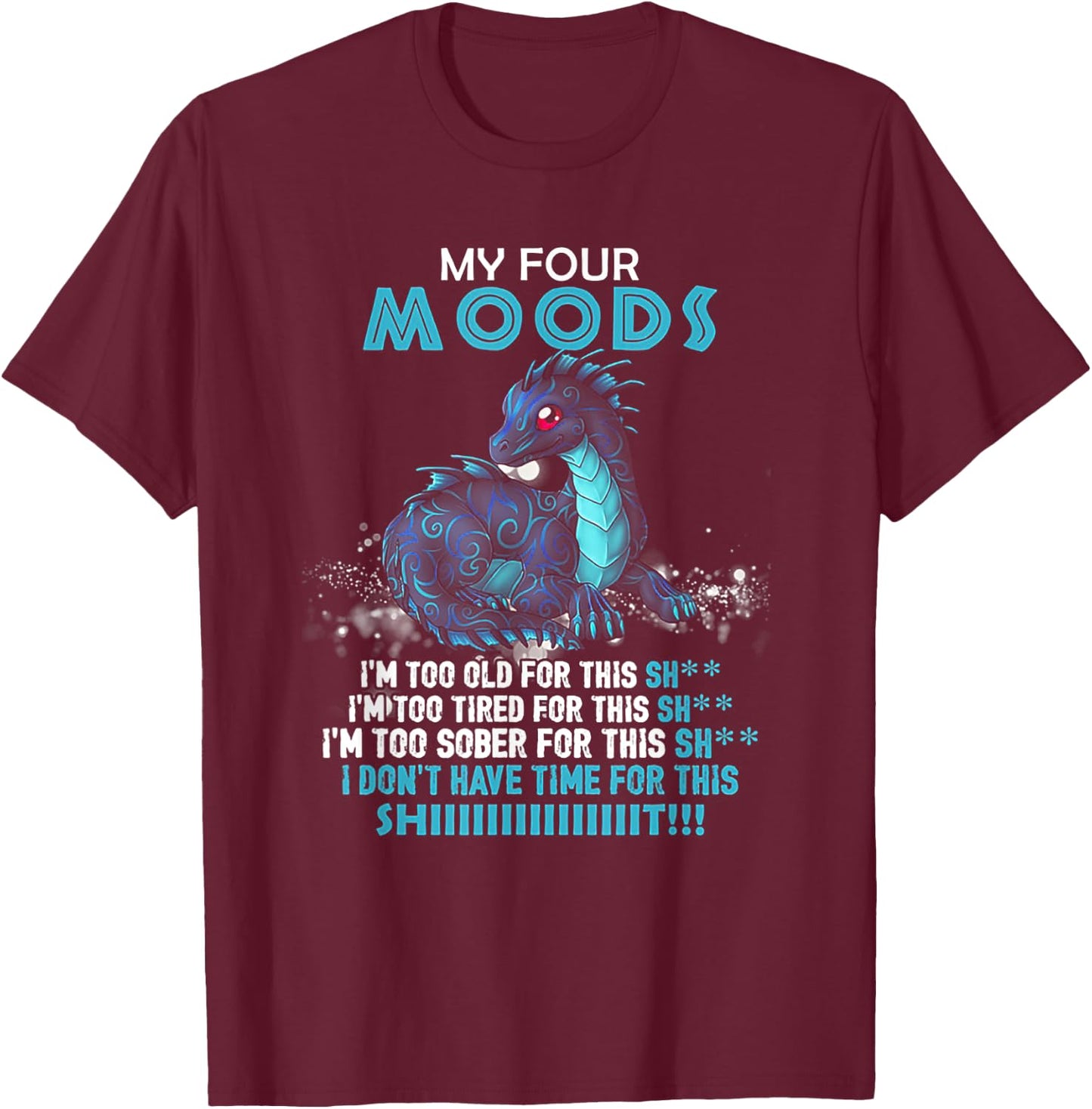 Dragon My Four Moods I'm Too Old For This Shit T-Shirt - T-Shirt | Maroon