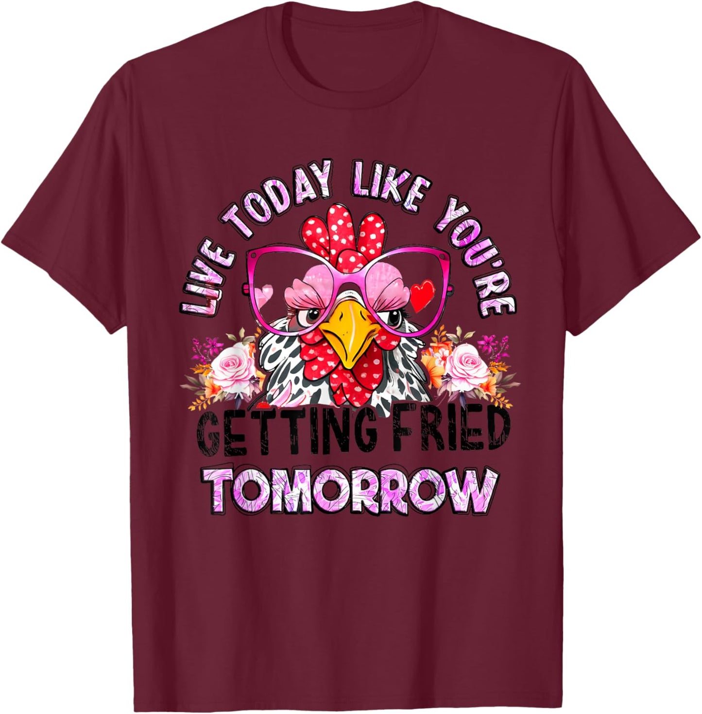 Live Today Like You’re Getting Fried Tomorrow Chicken Funny T-Shirt - T-Shirt | Maroon
