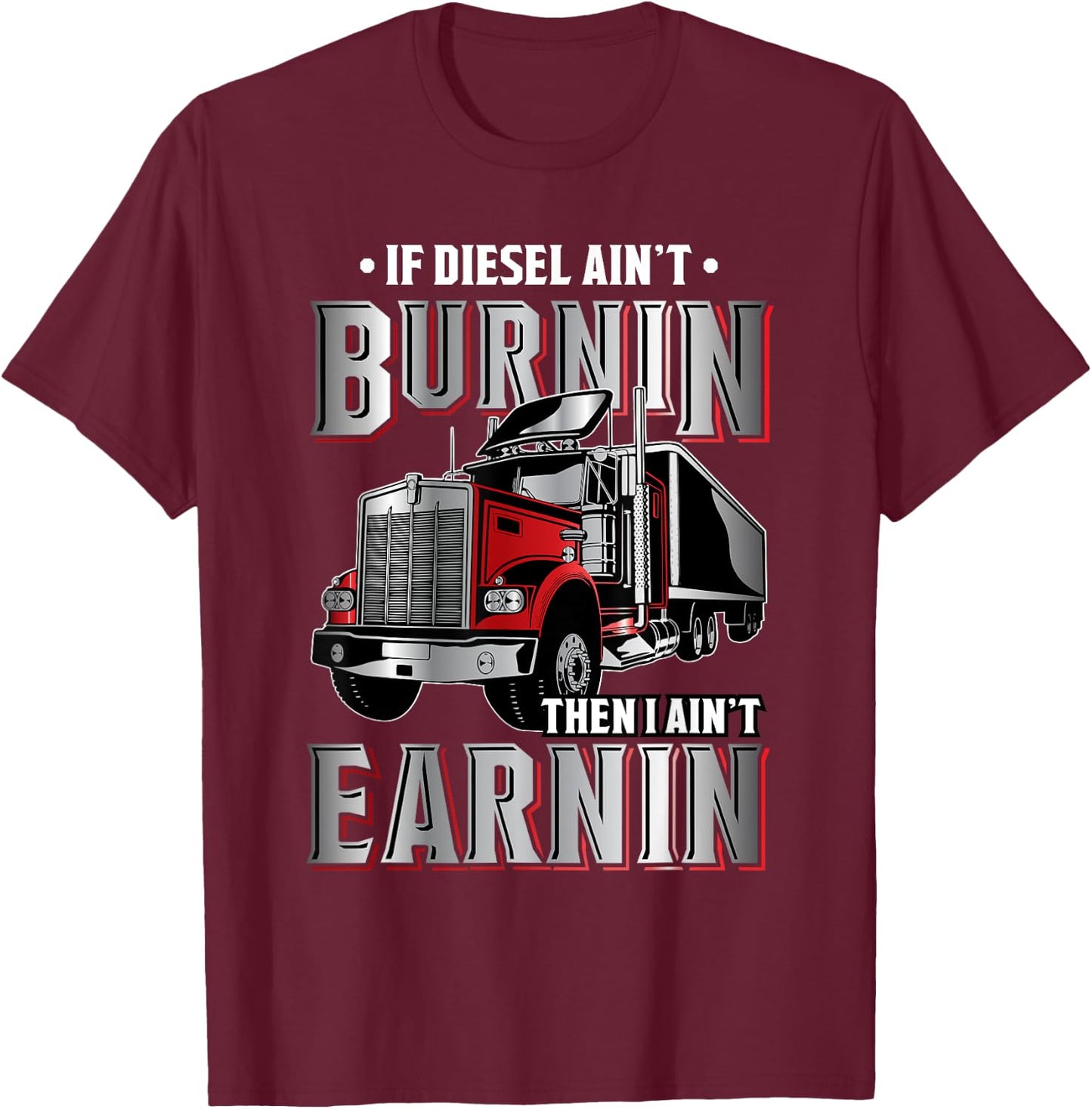 If Diesel ain't Burnin Then I ain't Earnin - Truck Driver T-Shirt - T-Shirt | Maroon