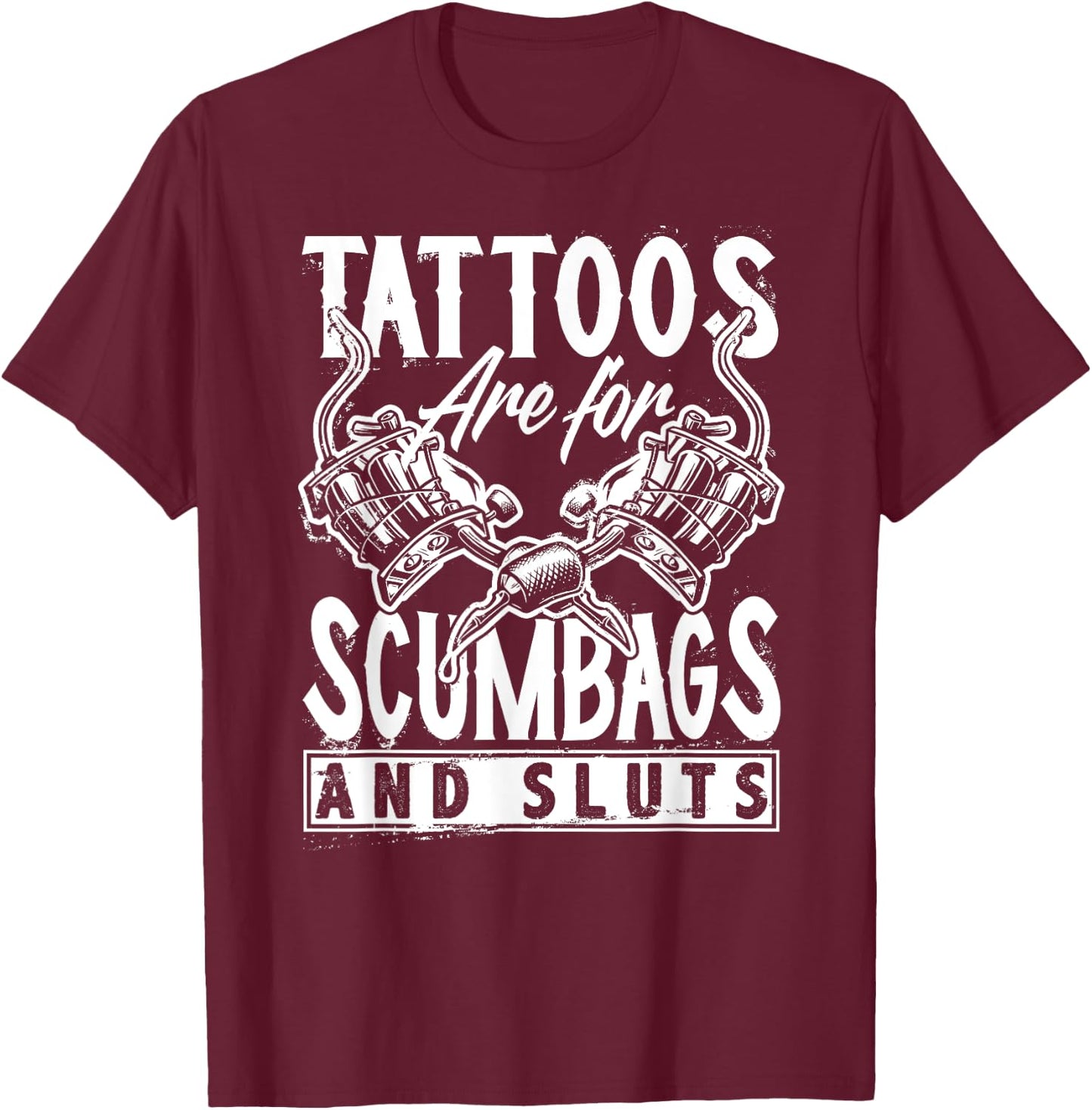 Tattoos are for Scumbags and Sluts Funny Saying Tattoo T-Shirt - T-Shirt | Maroon