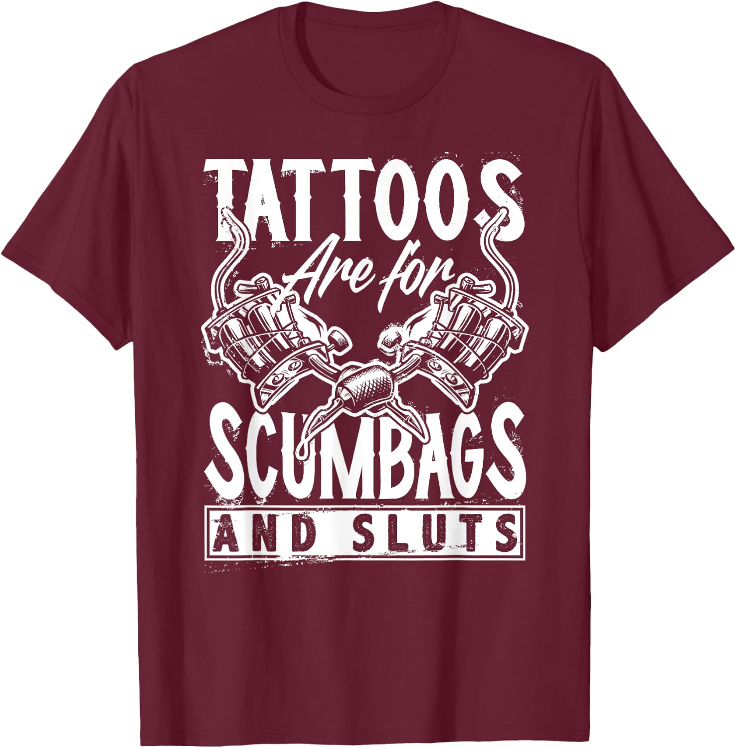 Tattoos are for Scumbags and Sluts Funny Saying Tattoo T-Shirt - T-Shirt | Maroon