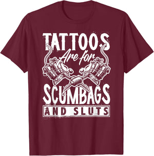 Tattoos are for Scumbags and Sluts Funny Saying Tattoo T-Shirt - T-Shirt | Maroon