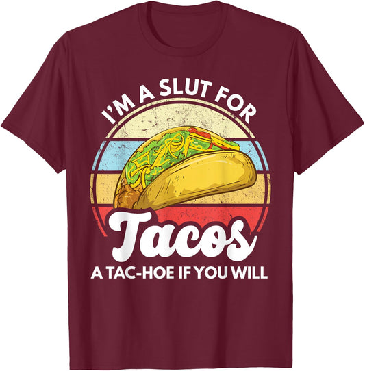 I'm A Slut For Tacos A Tac Hoe If You Will Funny Taco Lover T-Shirt - T-Shirt | Maroon