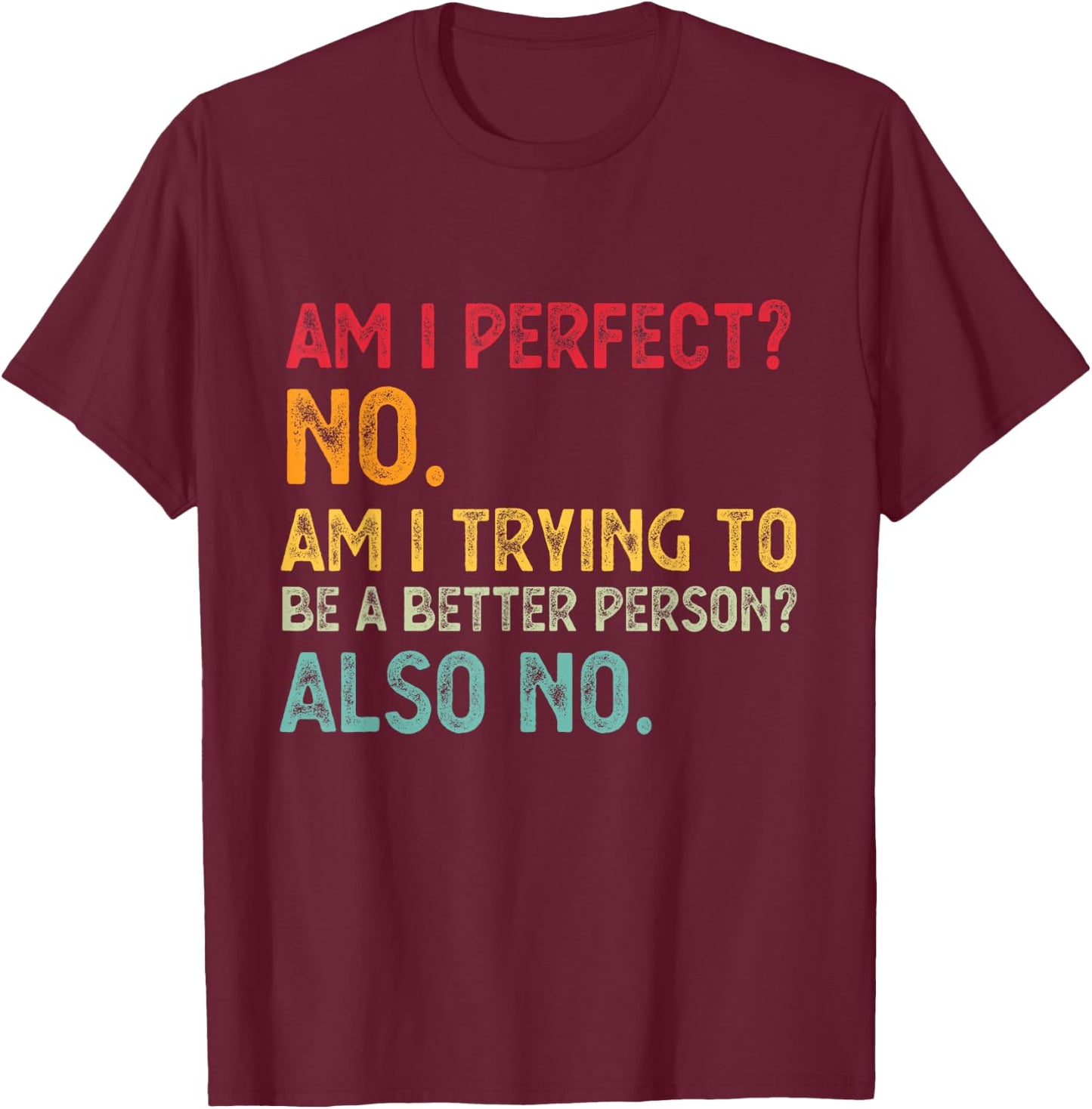 Am I Perfect? No. Am I Trying To Be A Better Person Funny T-Shirt - T-Shirt | Maroon
