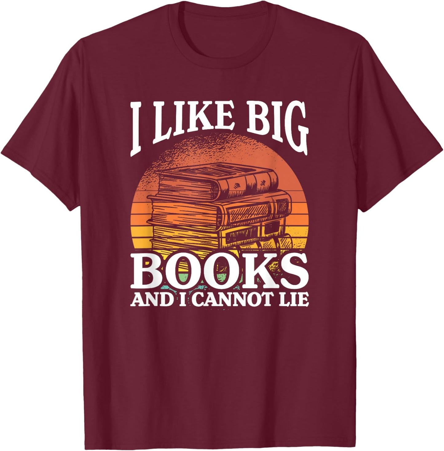 I Like Big Books And I Cannot Lie, Book Lover and Bookworm T-Shirt - T-Shirt | Maroon