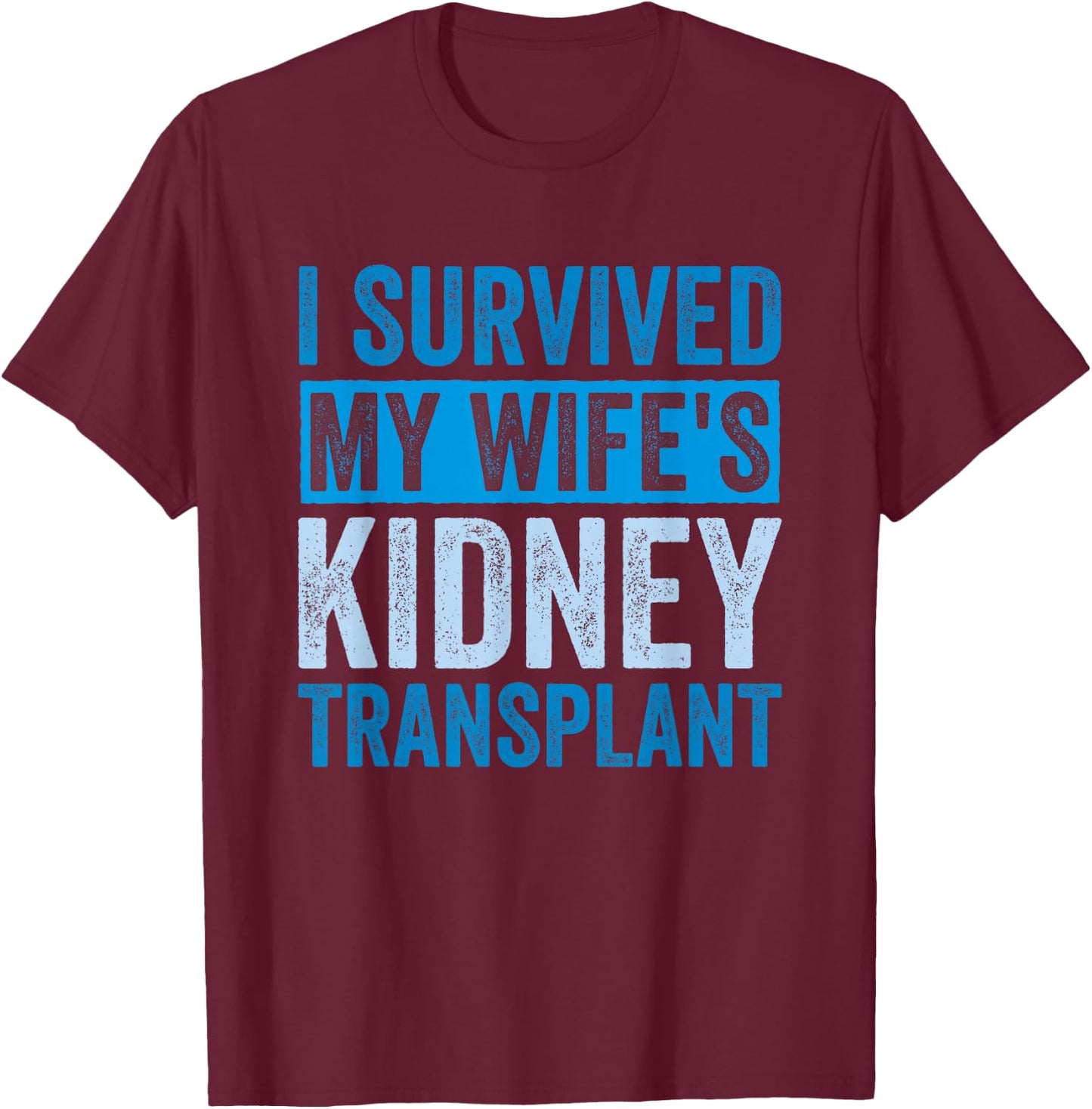 I Survived My Wife's Kidney Transplant T-Shirt - T-Shirt | Maroon