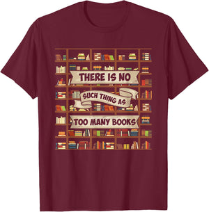 There Is No Such Thing As Too Many Books - Funny Book Lover T-Shirt - T-Shirt | Maroon