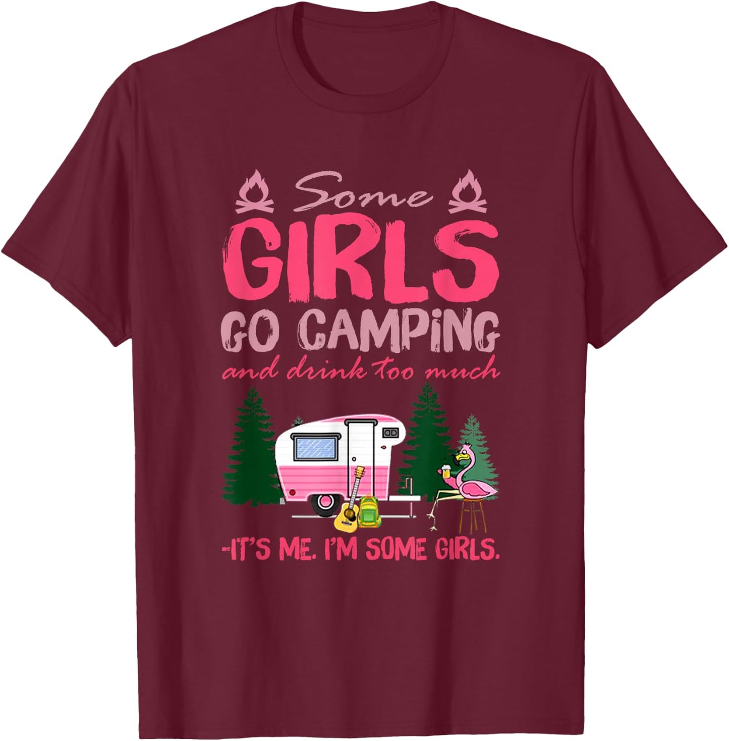 Some Girls Go Camping and Drink Too Much It's Me Some Girls T-Shirt - T-Shirt | Maroon