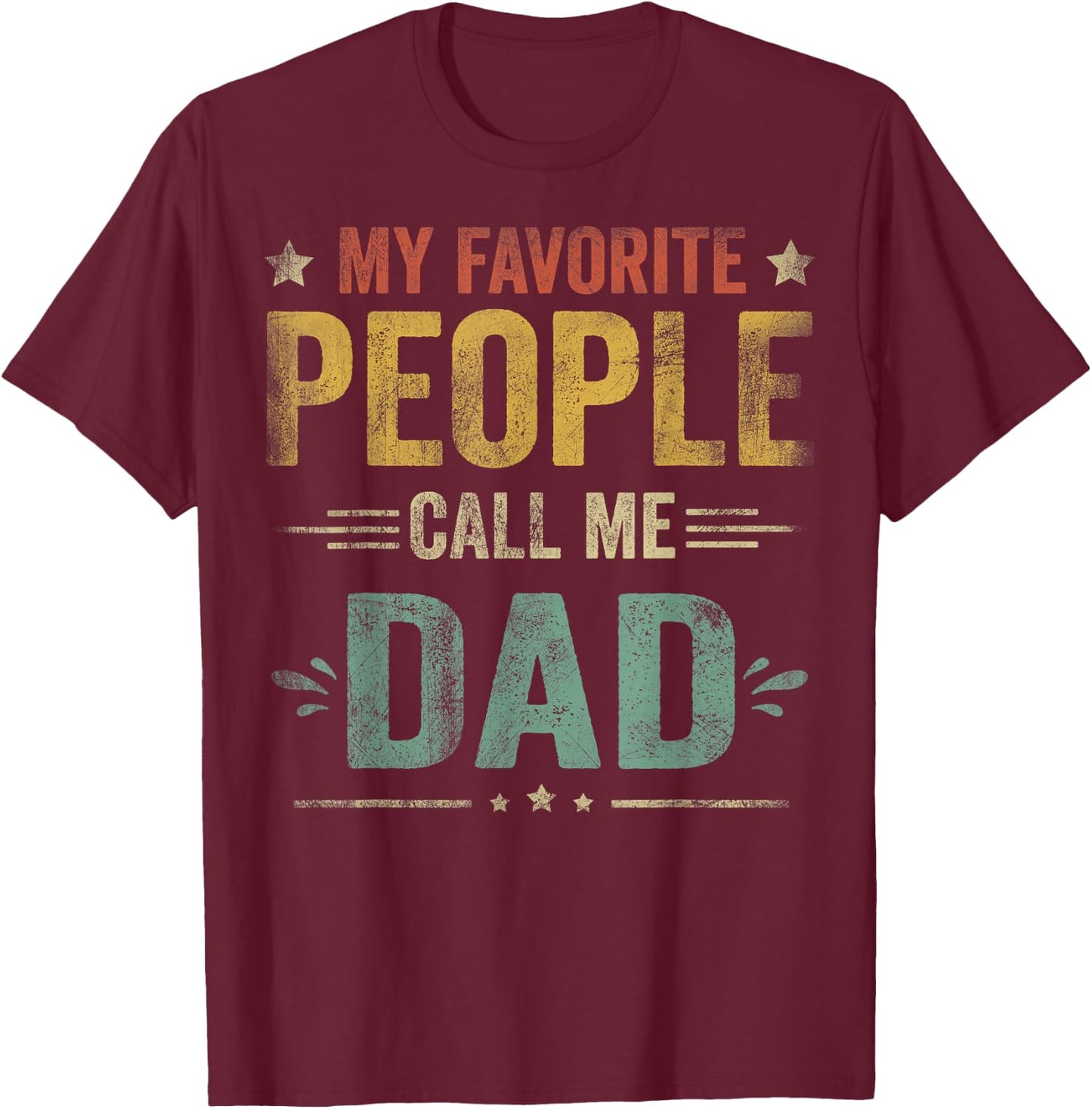 My Favorite People Call Me Dad Funny Fathers Day T-Shirt - T-Shirt | Maroon