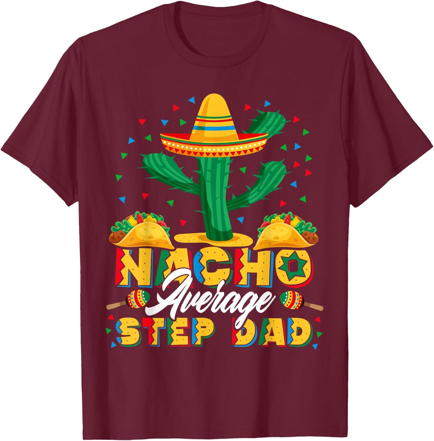 Cinco De Mayo Nacho Average Step Dad Nachos Lover Gift T-Shirt - T-Shirt | Maroon