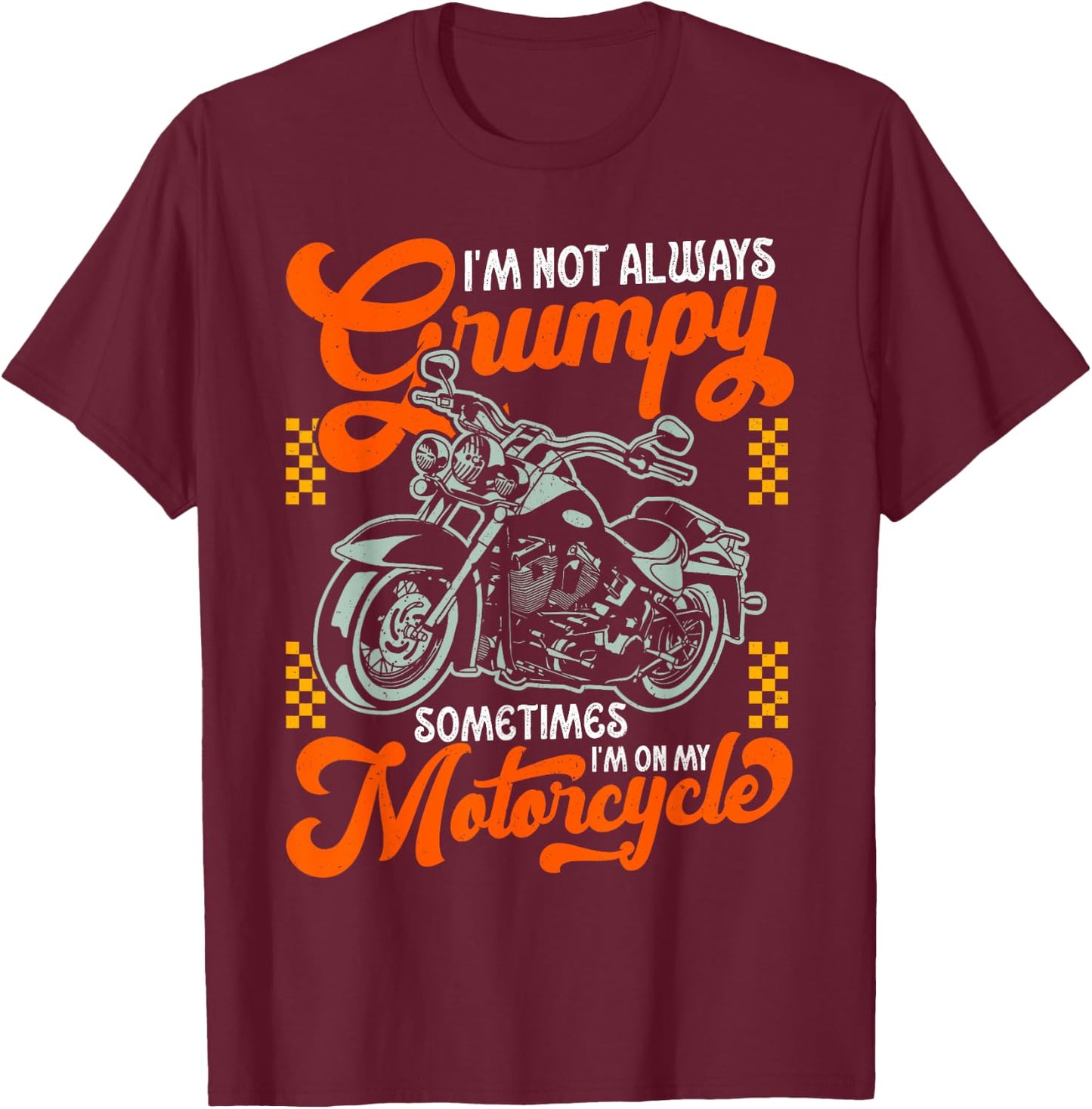 I'm Not Always Grumpy Sometimes I'm On My Motorcycle T-Shirt - T-Shirt | Maroon