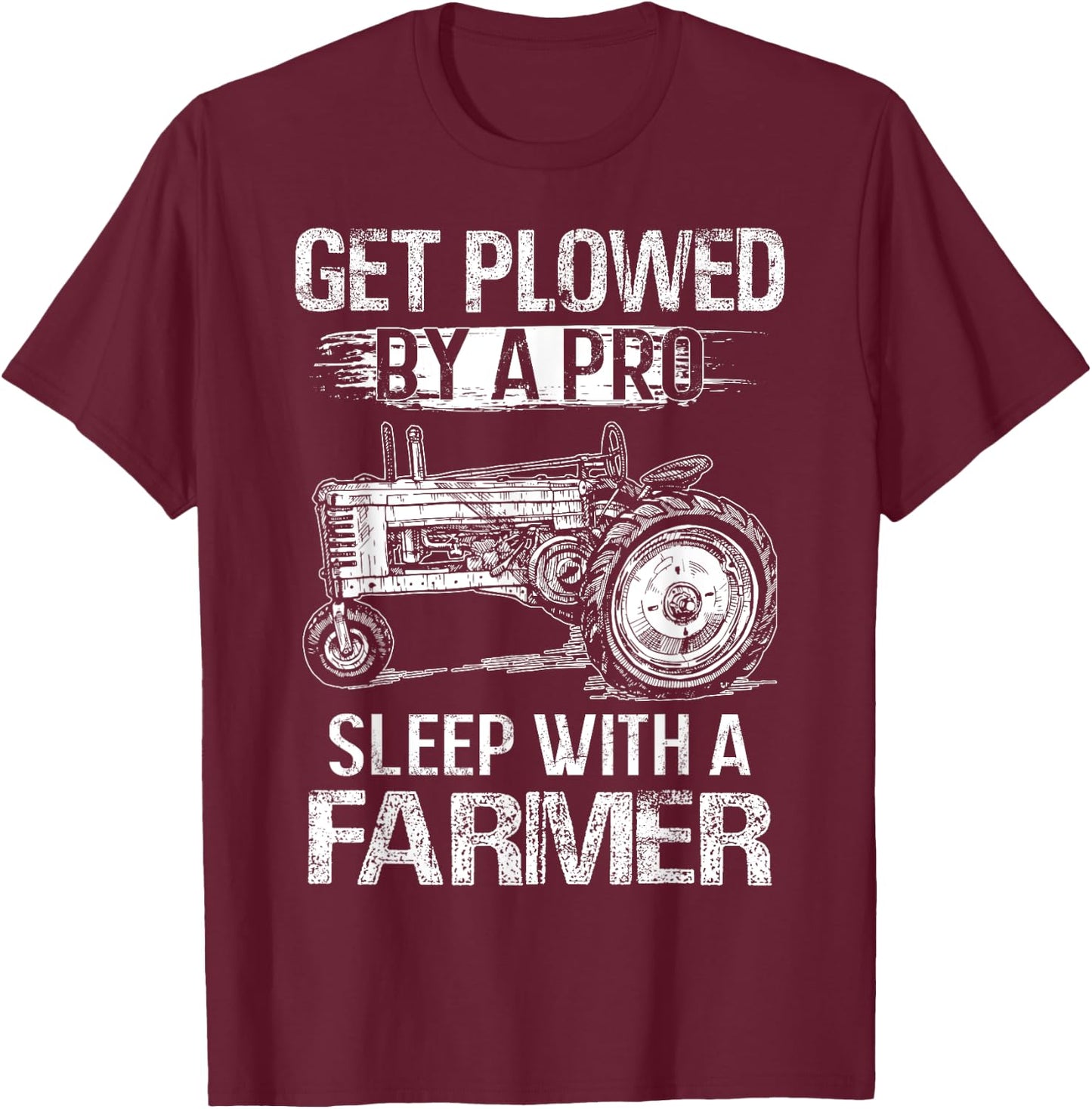Get Plowed By A Pro Sleep With A Farmer - Farmer Gift T-Shirt - T-Shirt | Maroon