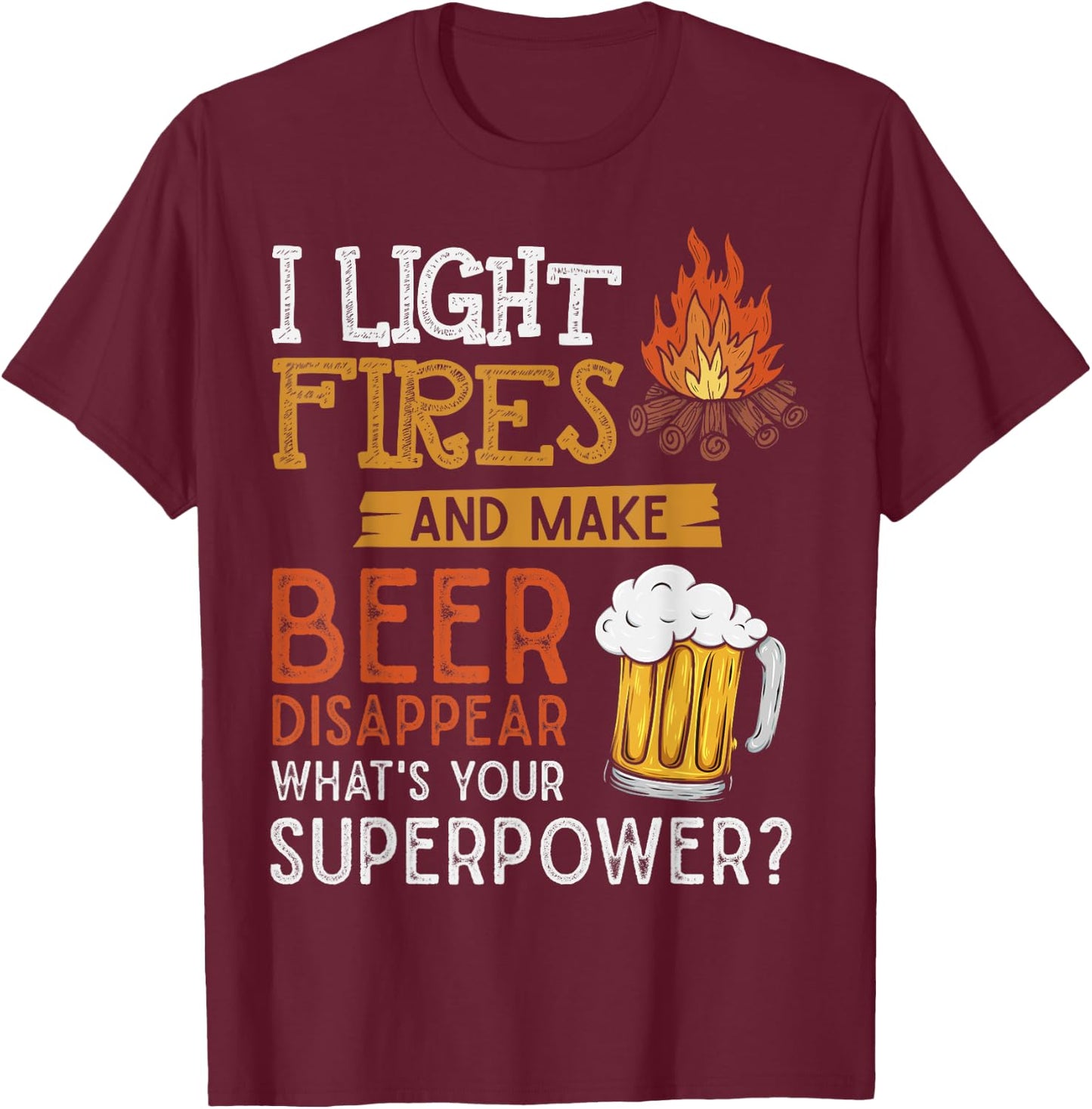 I Light Fires And Make Beer Disappear Shirt Funny Camping T-Shirt - T-Shirt | Maroon