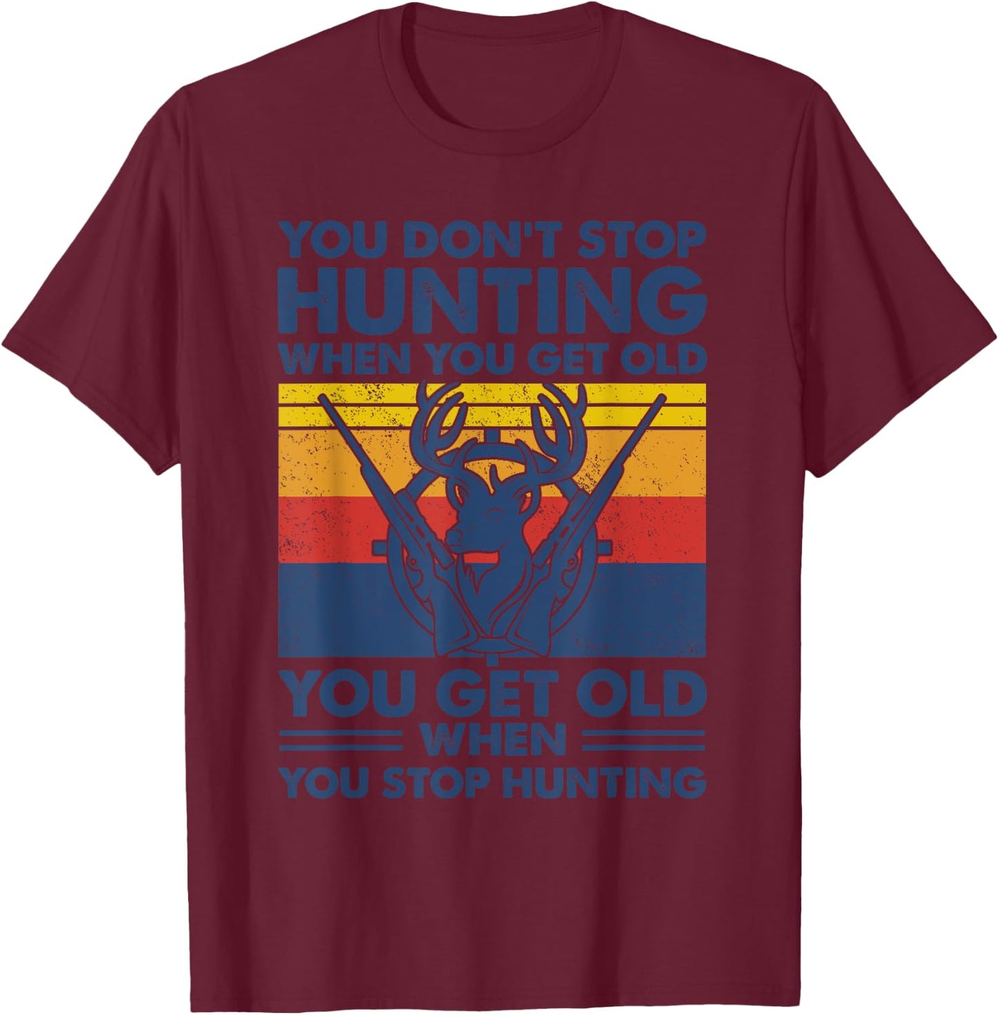 You don't stop hunting when you get old T-Shirt - T-Shirt | Maroon