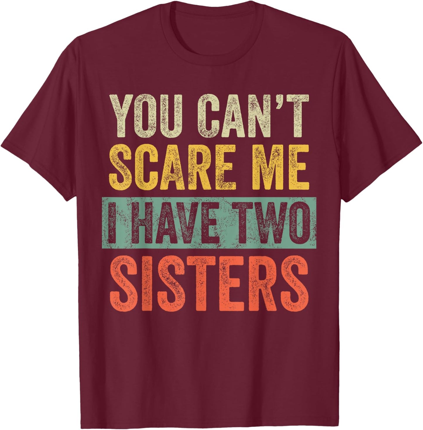 You Can't Scare Me I Have Two Sisters, Funny Brother Joke T-Shirt - T-Shirt | Maroon