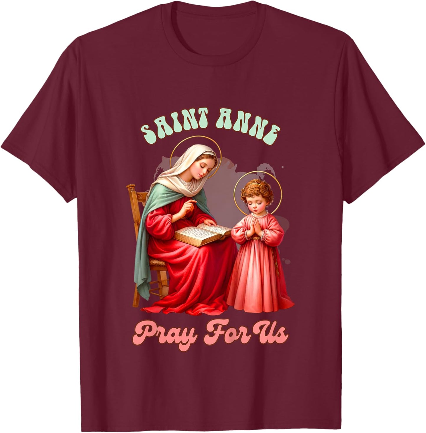 Kids Christian Faith Religious Baby Prayer Saint Anne Pray For Us T-Shirt - T-Shirt | Maroon