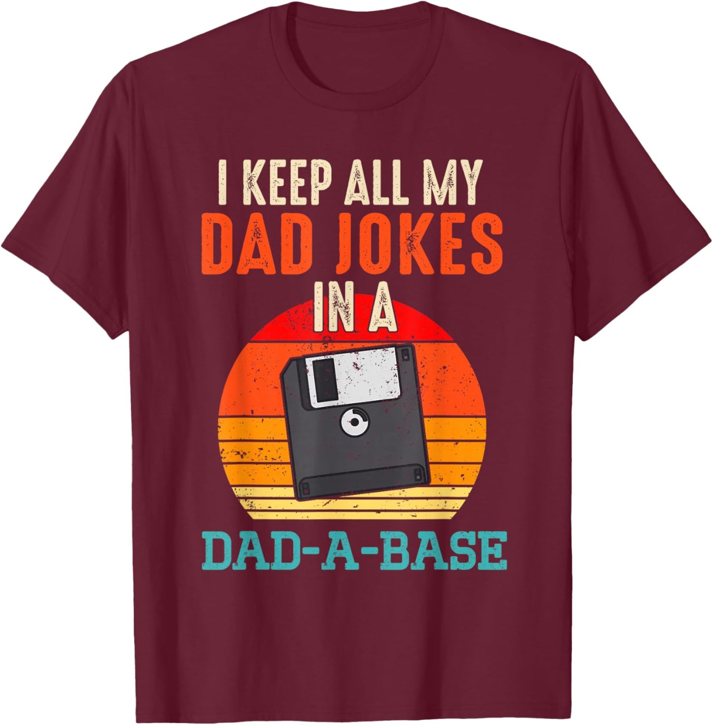 I Keep All My Dad Jokes In A Dad-A-Base Funny Father's Day T-Shirt - T-Shirt | Maroon