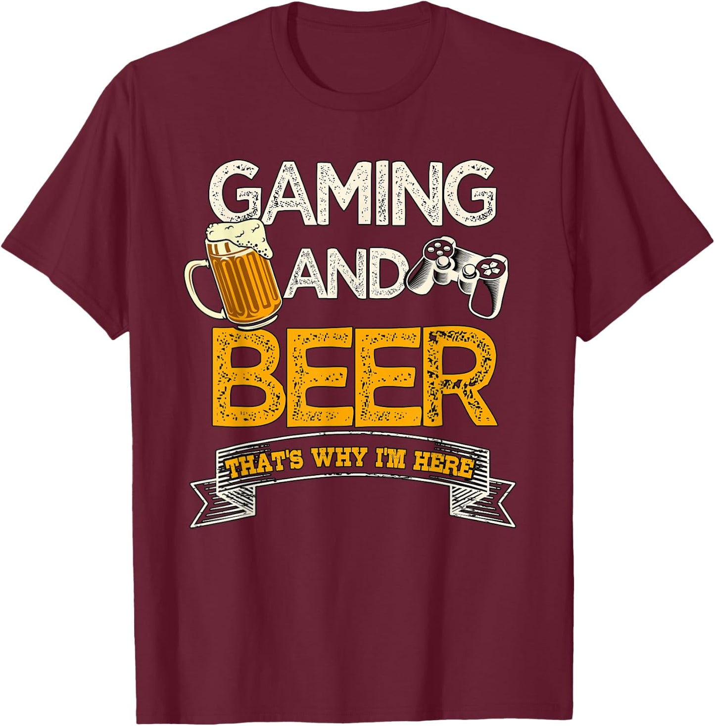 Gaming and Beer That's Why I'm Here Video Gamer Gift Gaming T-Shirt - T-Shirt | Maroon