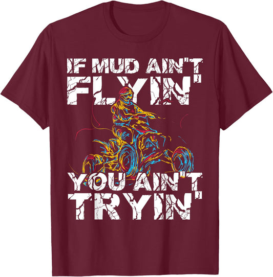 If Mud Aint Flying You Aint Trying Funny Dirty ATV Biker T-Shirt - T-Shirt | Maroon