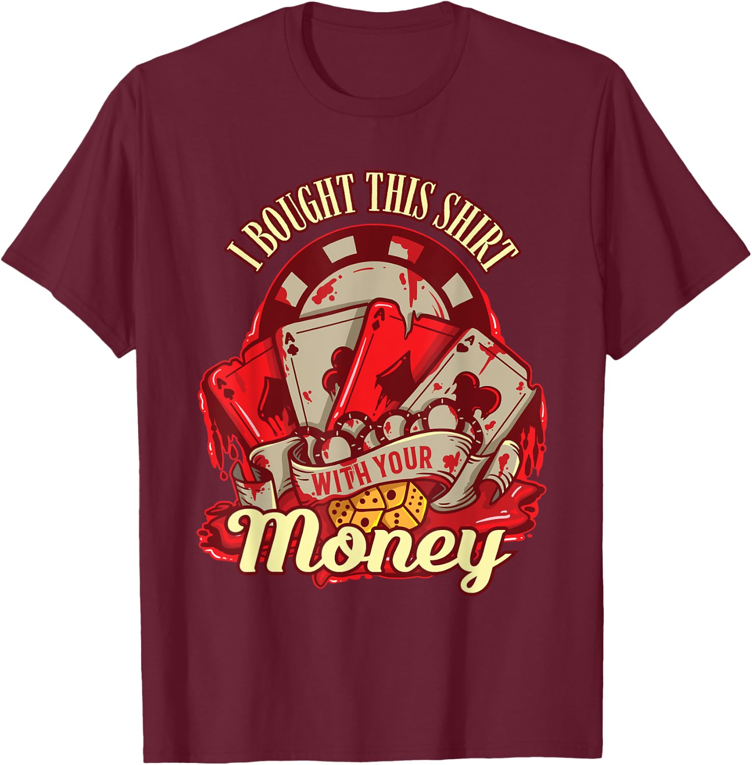 I Bought This Shirt With Your Money - Funny Poker Gift T-Shirt - T-Shirt | Maroon