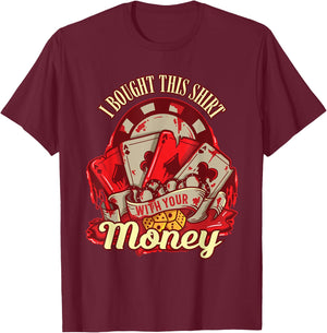 I Bought This Shirt With Your Money - Funny Poker Gift T-Shirt - T-Shirt | Maroon