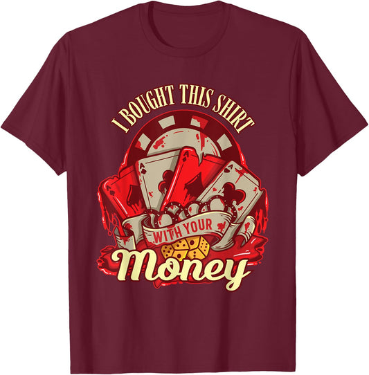 I Bought This Shirt With Your Money - Funny Poker Gift T-Shirt - T-Shirt | Maroon