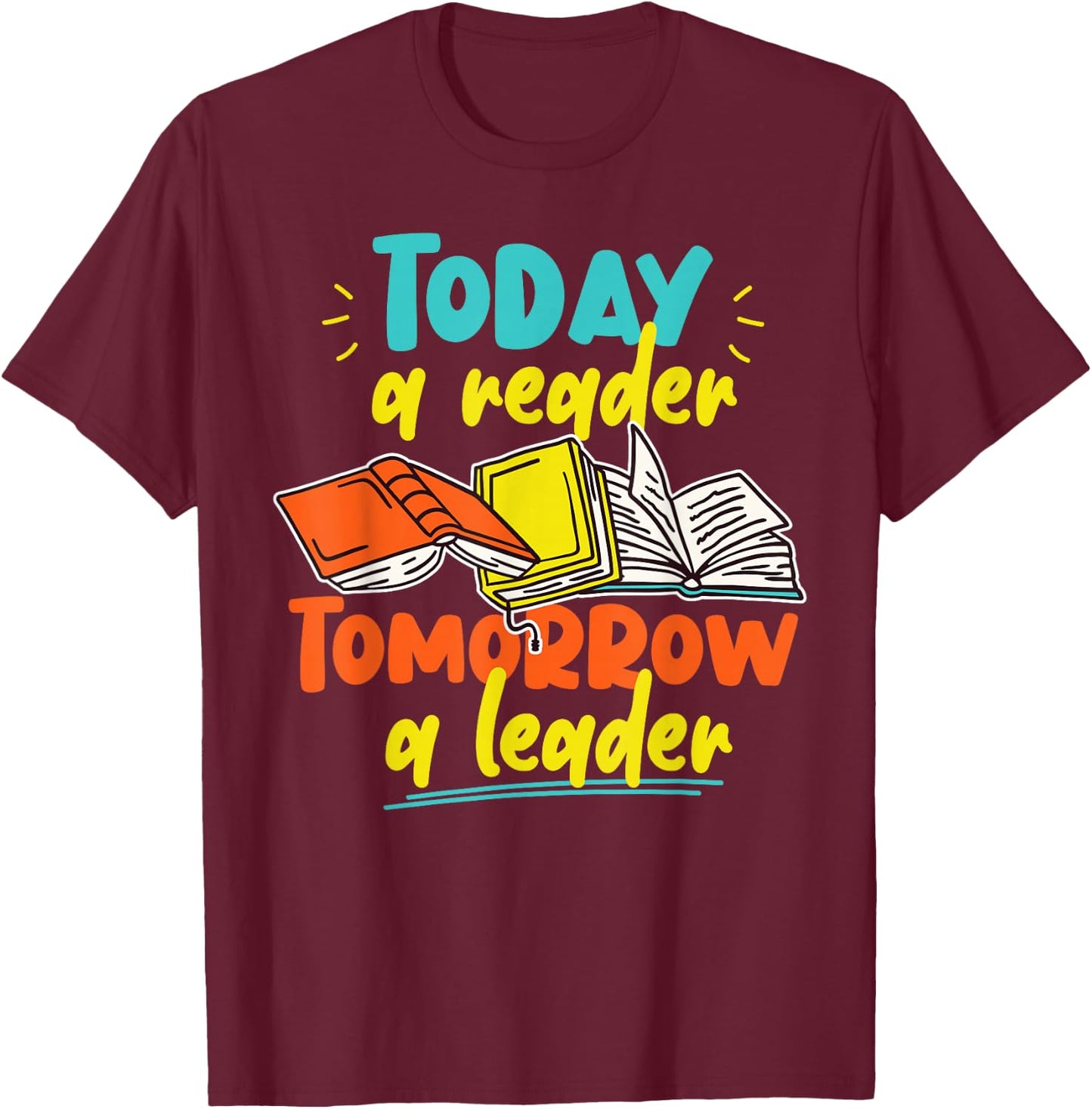 Book Reading Today A Reader Tomorrow A Leader T-Shirt - T-Shirt | Maroon