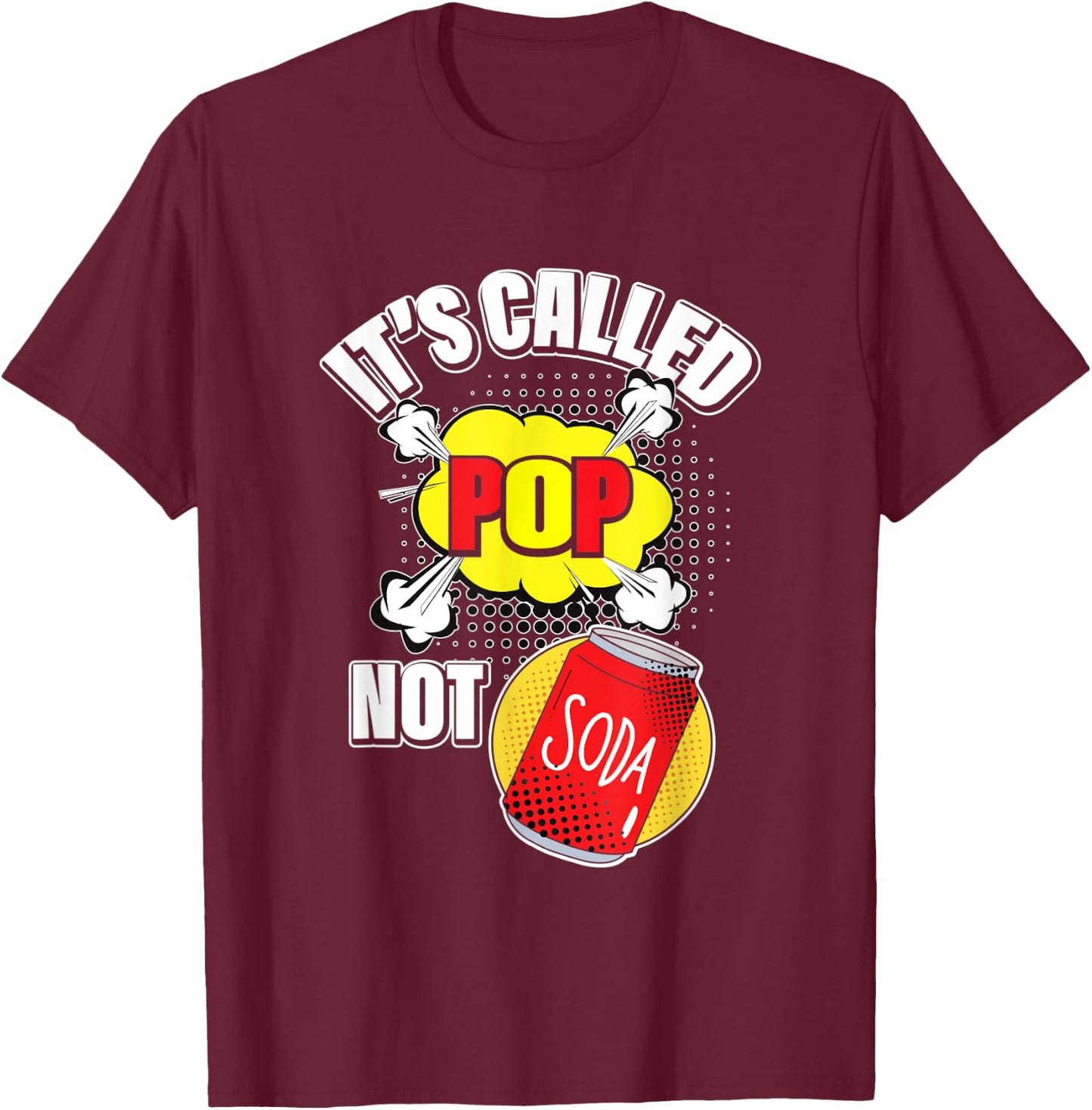 It's Called Pop Not Soda Funny Beverage Drink T-Shirt - T-Shirt | Maroon