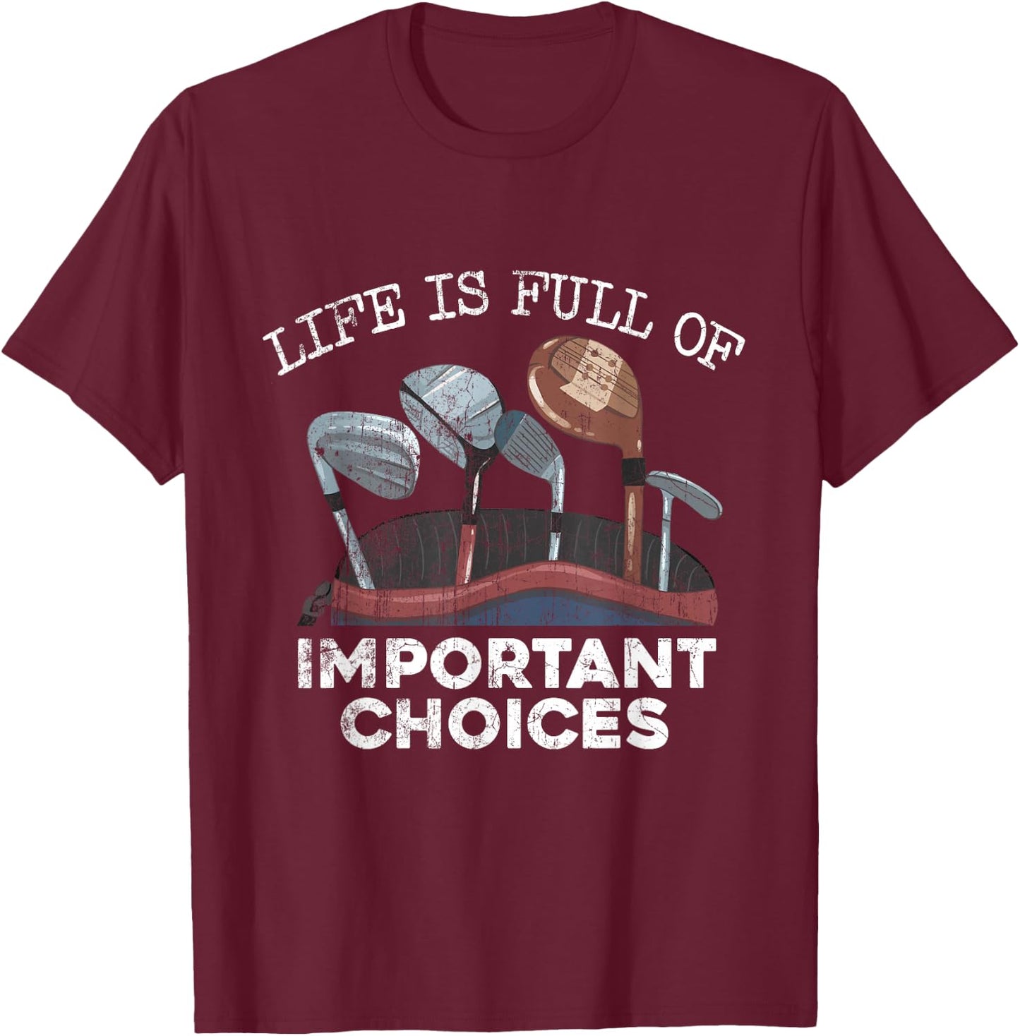 Life Is Full Of Important Choices Golf Funny Player T-Shirt - T-Shirt | Maroon