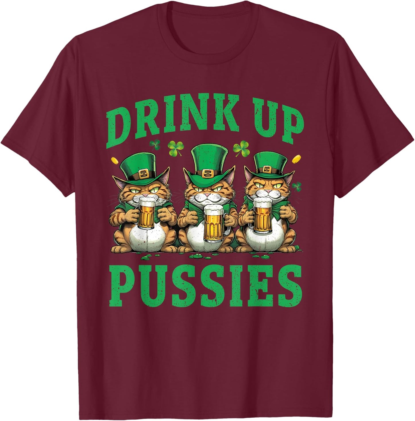 Drink Up Pussies Leprechaun Cats Feline St. Patricks Day T-Shirt - T-Shirt | Maroon