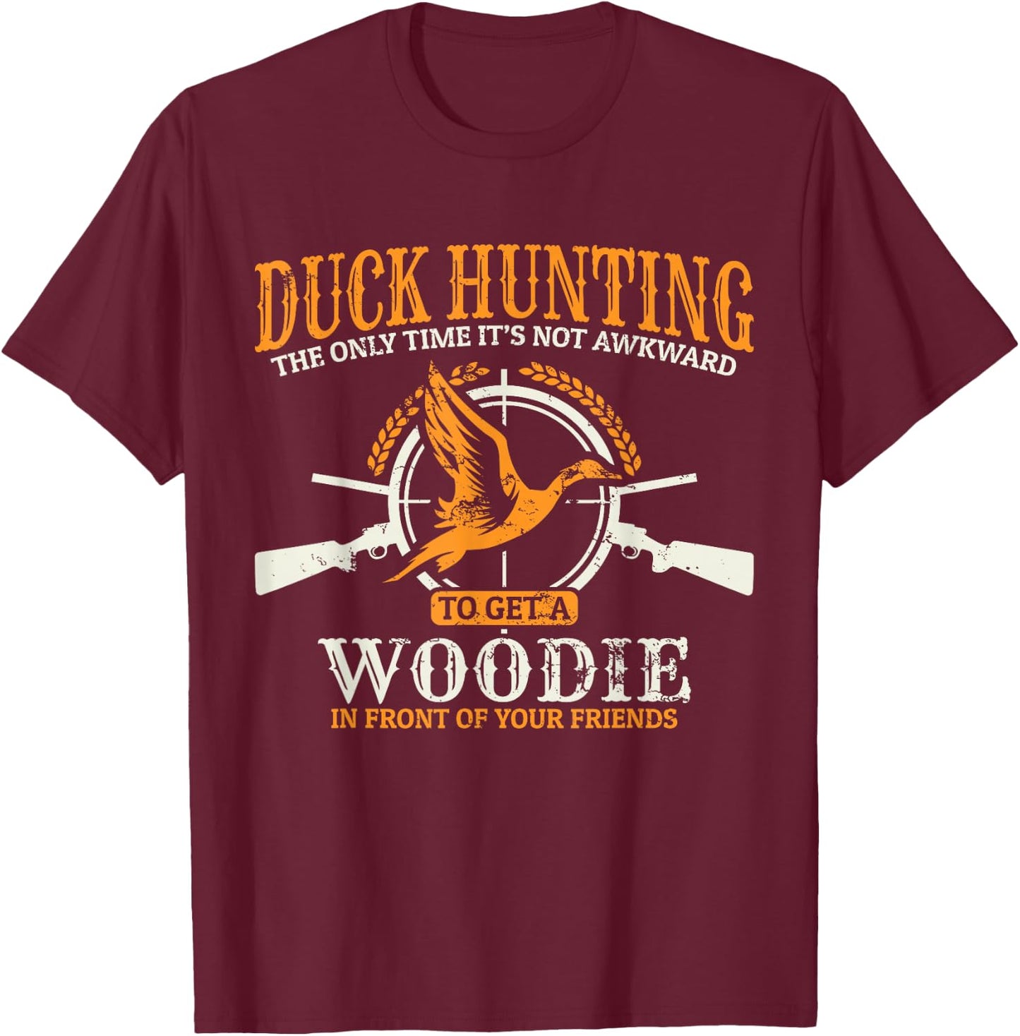 Duck Hunting The Time It's Not Awkward TO Get A Woodie T-Shirt - T-Shirt | Maroon