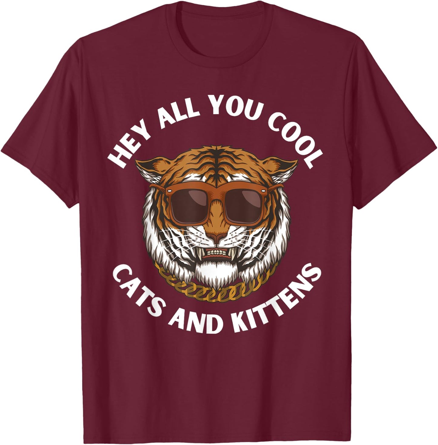 Hey All You Cool Cats and Kittens Funny Tiger T-Shirt - T-Shirt | Maroon