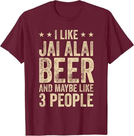 I Like Jai Alai Beer And Maybe 3 People T-Shirt - T-Shirt | Maroon