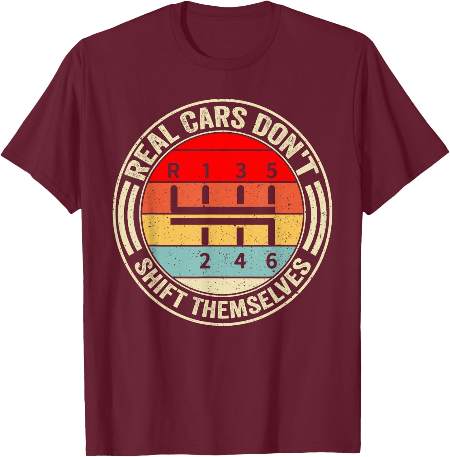 Real Cars Don't Shift Themselves 6 Speed Manual Transmission T-Shirt - T-Shirt | Maroon