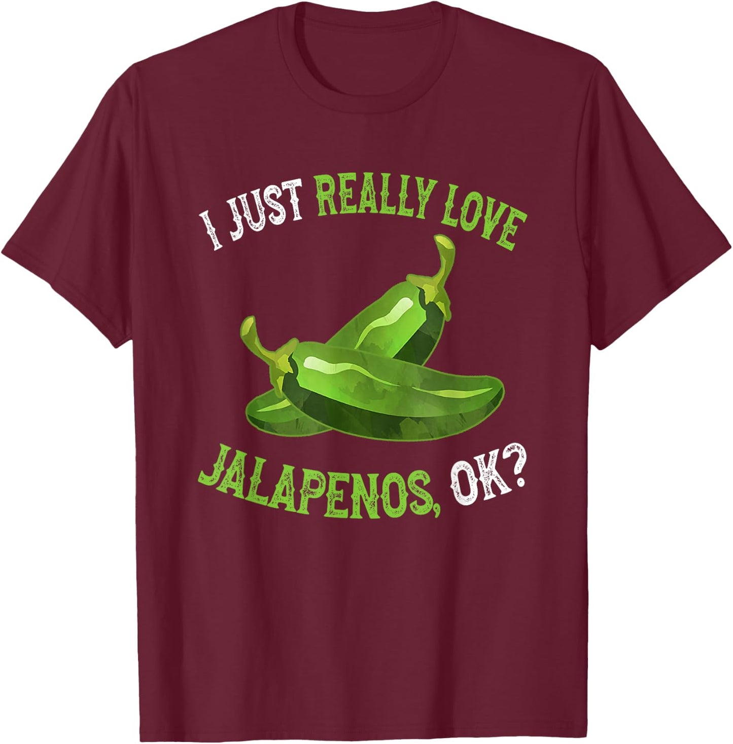 I Love Jalapenos OK - Funny Jalapeno Pepper T-Shirt - T-Shirt | Maroon