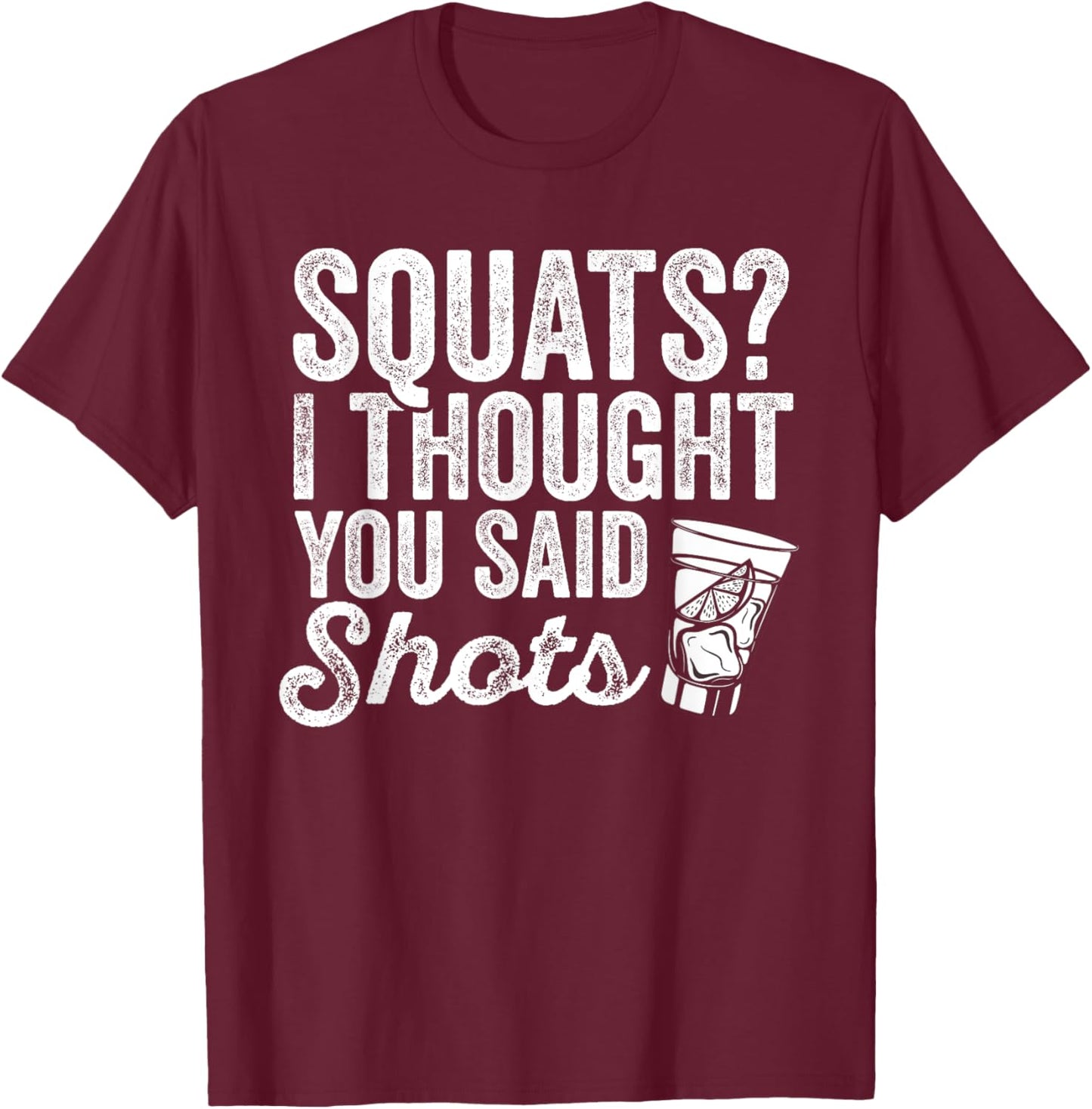 Squats? I Thought You Said Shots Funny Gym Drinking T-Shirt - T-Shirt | Maroon