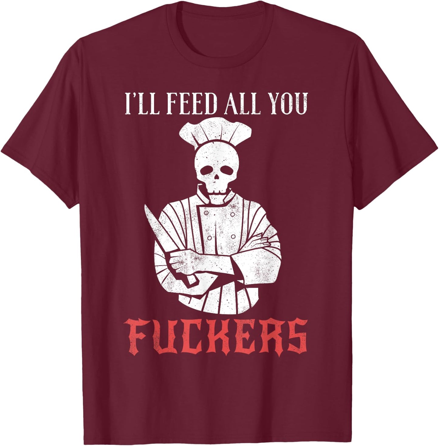 I'll Feed All You Fuckers Shirt Funny Cooking Chef T-Shirt - T-Shirt | Maroon