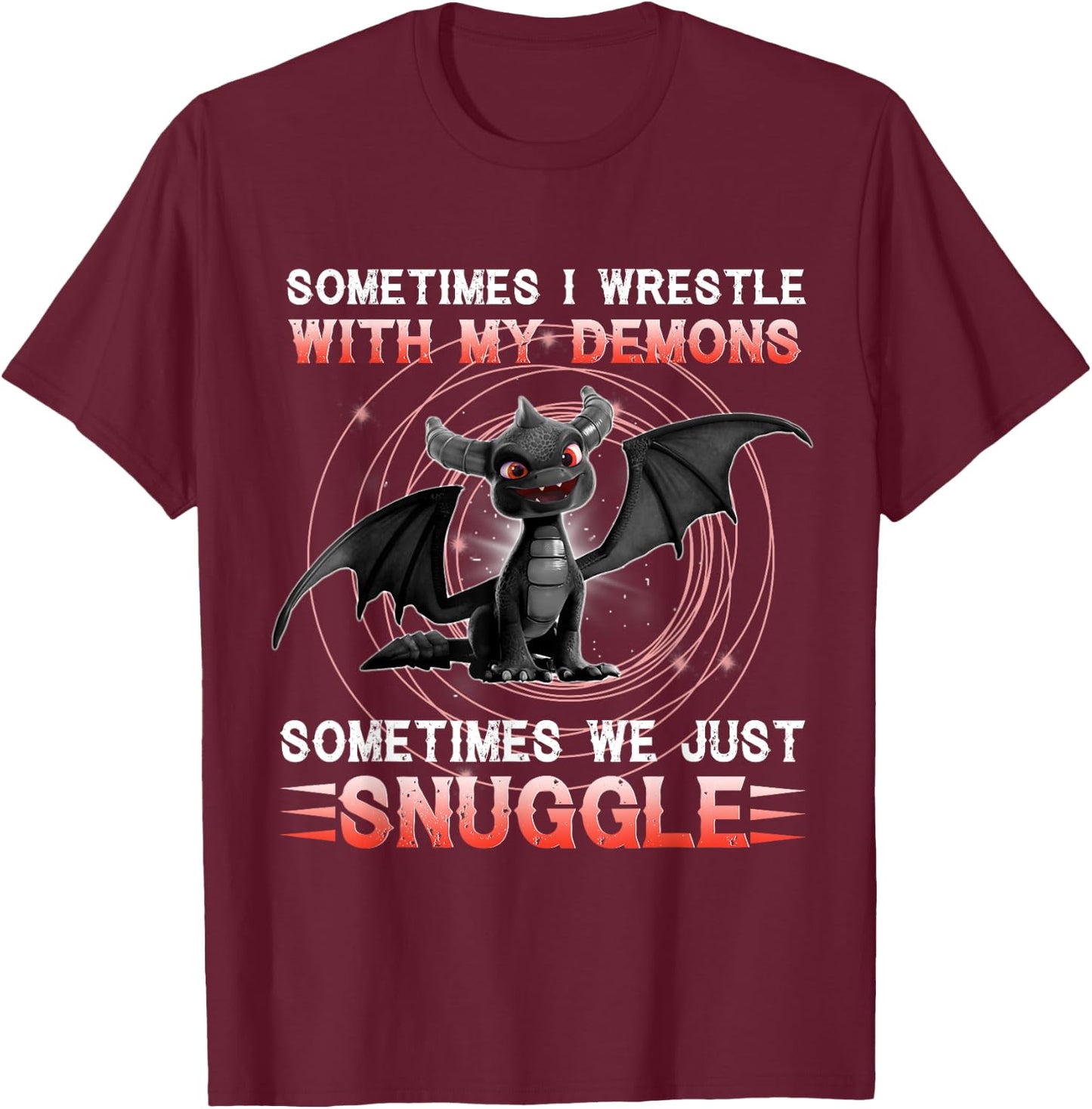 Sometimes I Wrestle With My Demons We Just Snuggle Dragons T-Shirt - T-Shirt | Maroon