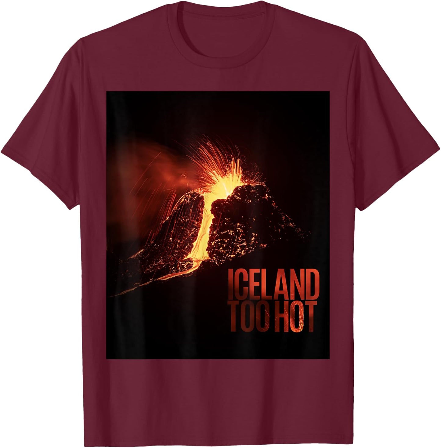 Iceland Too Hot - Volcano Eruption T-Shirt - T-Shirt | Maroon