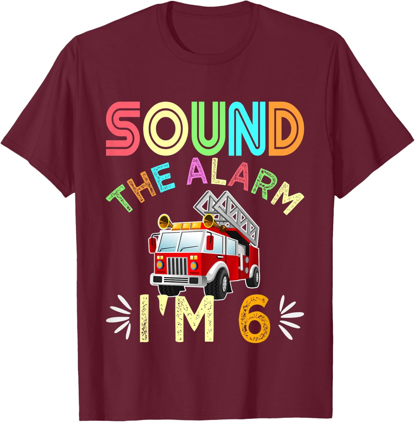 Kids Sound The Alarm I'm 6! Kids 6th Birthday Fire Truck T-Shirt - T-Shirt | Maroon