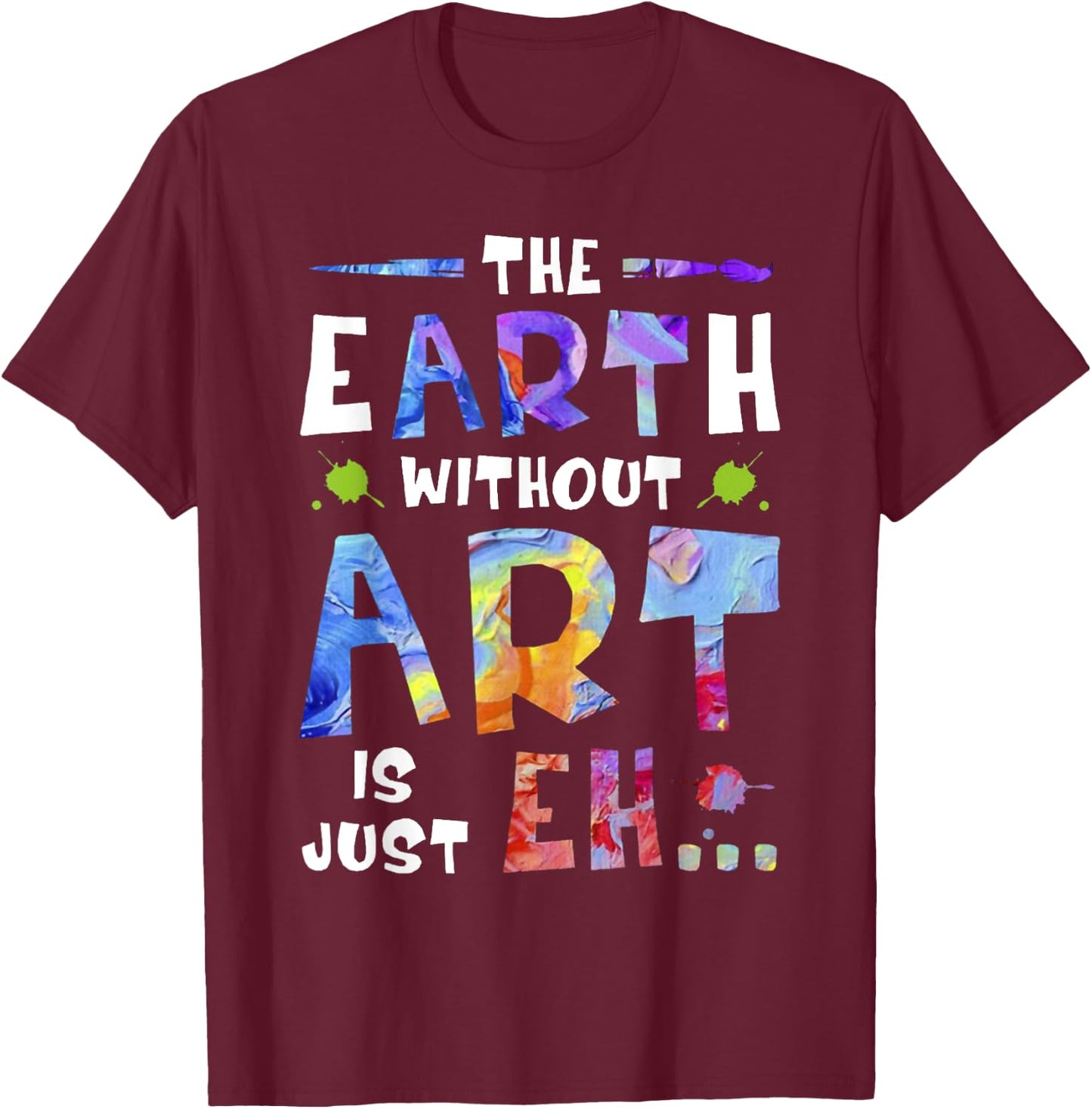The Earth Without ART Is Just EH T-Shirt - T-Shirt | Maroon