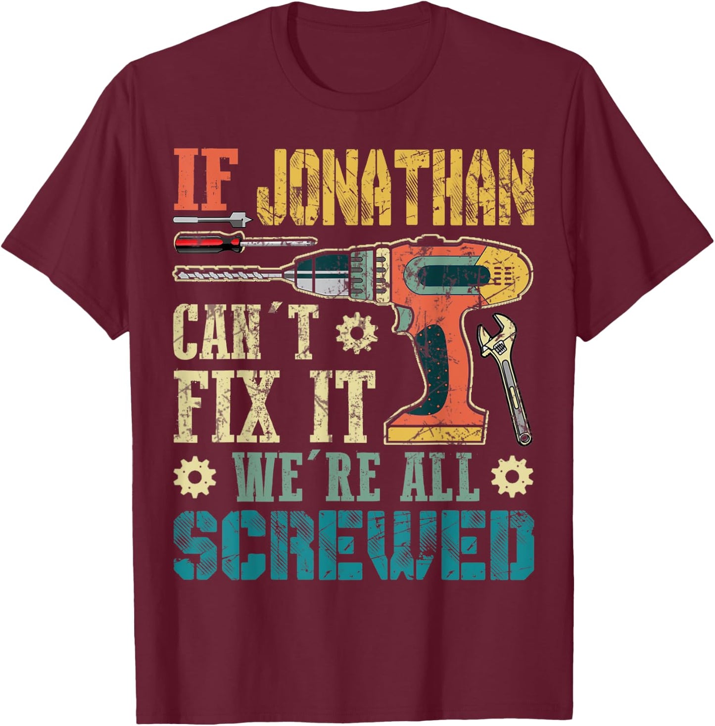 If Jonathan Can't Fix it We're All Screwed Funny Fathers T-Shirt - T-Shirt | Maroon