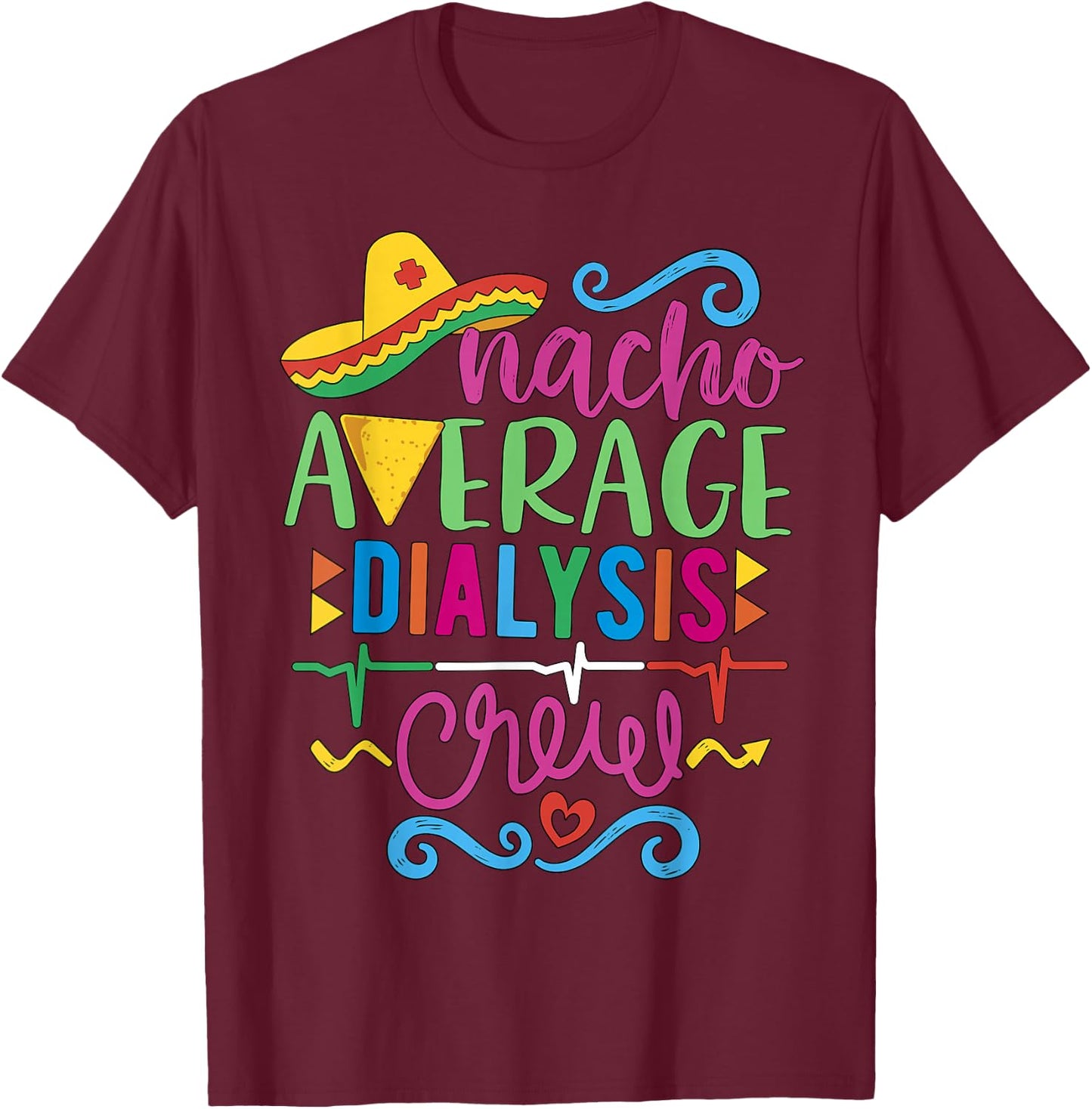 Dialysis Nurse Nephrology Techs Nacho Average Dialysis Crew T-Shirt - T-Shirt | Maroon